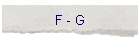 F - G